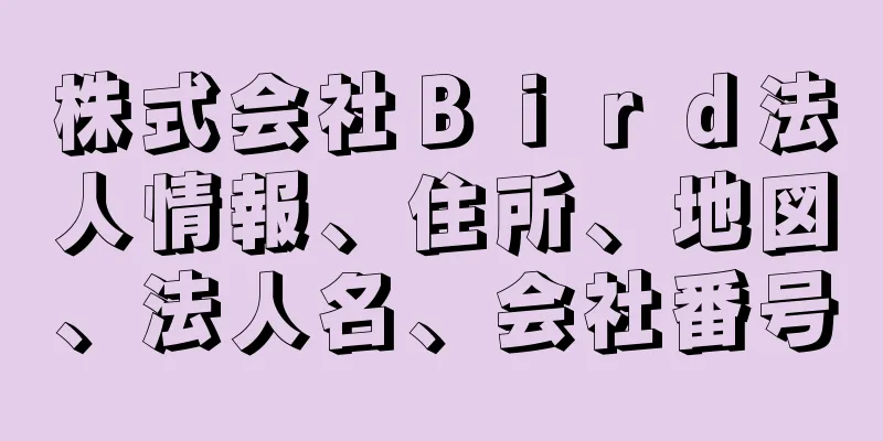 株式会社Ｂｉｒｄ法人情報、住所、地図、法人名、会社番号