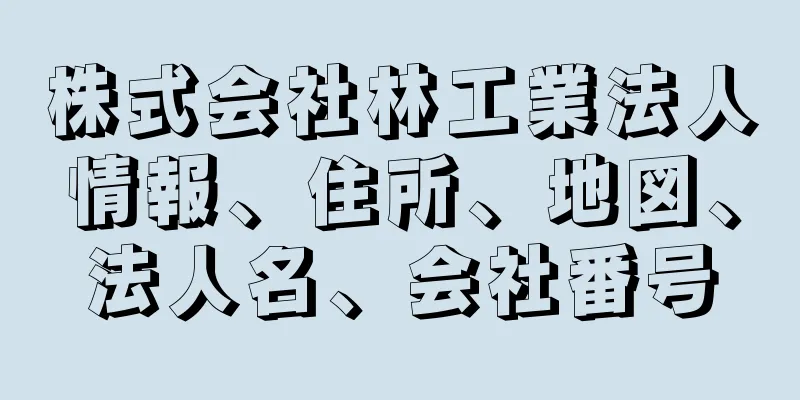 株式会社林工業法人情報、住所、地図、法人名、会社番号