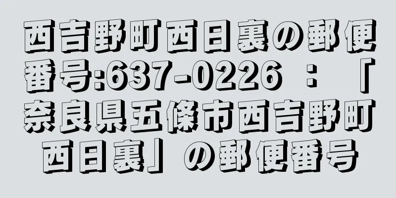 西吉野町西日裏の郵便番号:637-0226 ： 「奈良県五條市西吉野町西日裏」の郵便番号