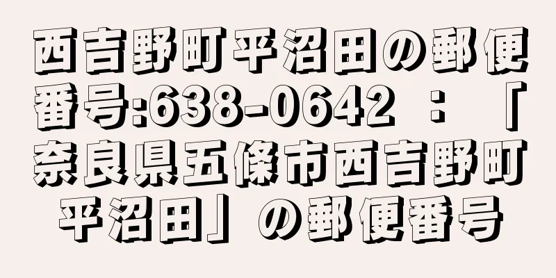 西吉野町平沼田の郵便番号:638-0642 ： 「奈良県五條市西吉野町平沼田」の郵便番号