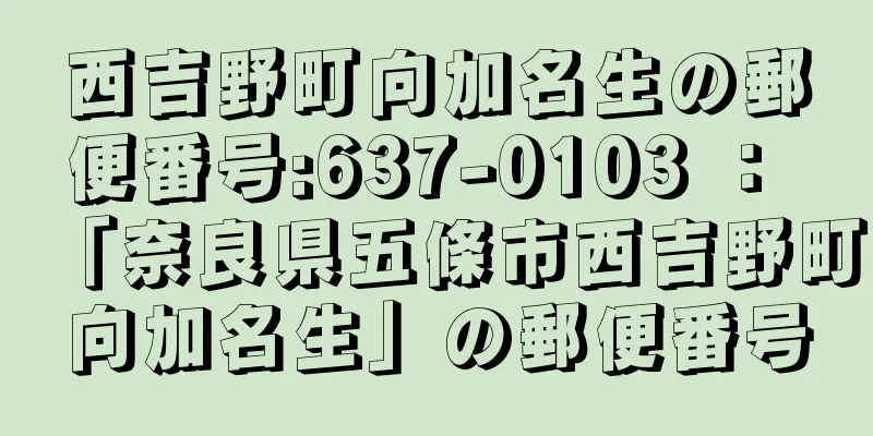 西吉野町向加名生の郵便番号:637-0103 ： 「奈良県五條市西吉野町向加名生」の郵便番号