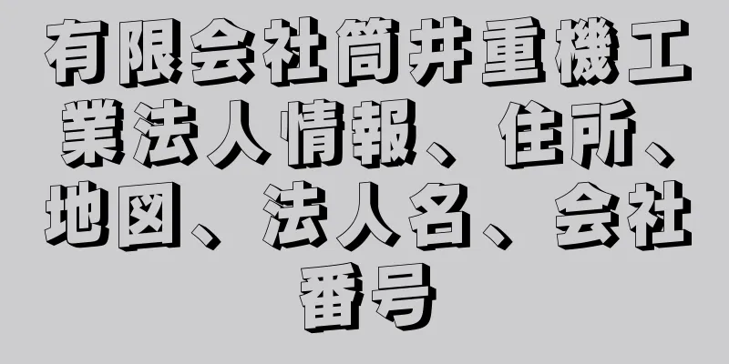 有限会社筒井重機工業法人情報、住所、地図、法人名、会社番号