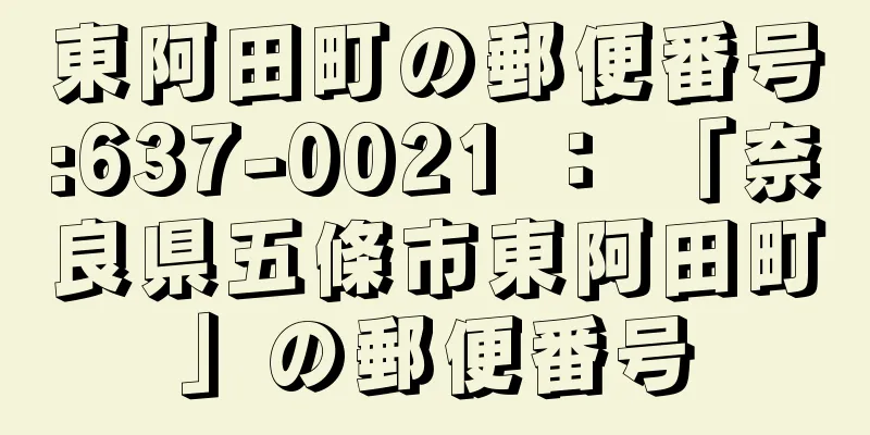 東阿田町の郵便番号:637-0021 ： 「奈良県五條市東阿田町」の郵便番号