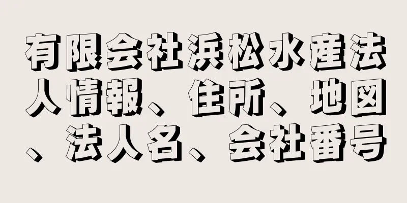 有限会社浜松水産法人情報、住所、地図、法人名、会社番号