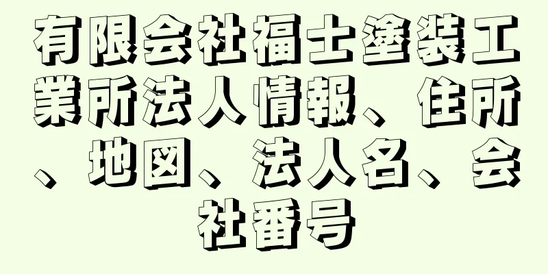 有限会社福士塗装工業所法人情報、住所、地図、法人名、会社番号