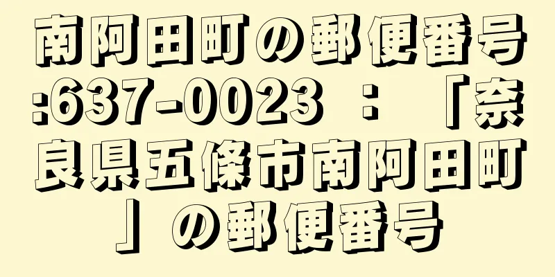 南阿田町の郵便番号:637-0023 ： 「奈良県五條市南阿田町」の郵便番号