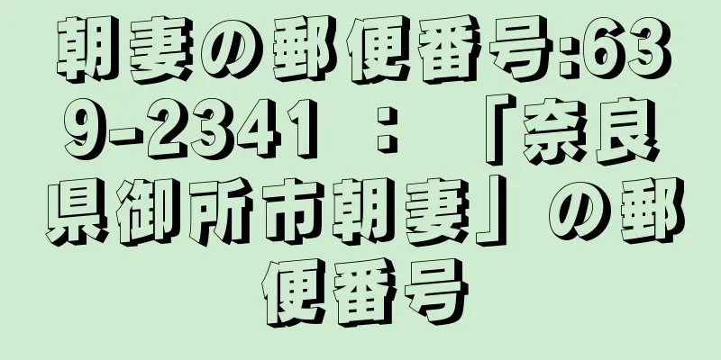 朝妻の郵便番号:639-2341 ： 「奈良県御所市朝妻」の郵便番号