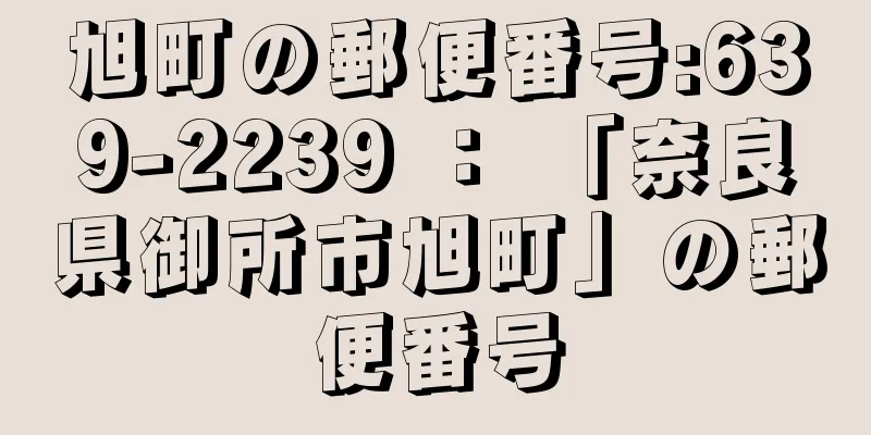 旭町の郵便番号:639-2239 ： 「奈良県御所市旭町」の郵便番号