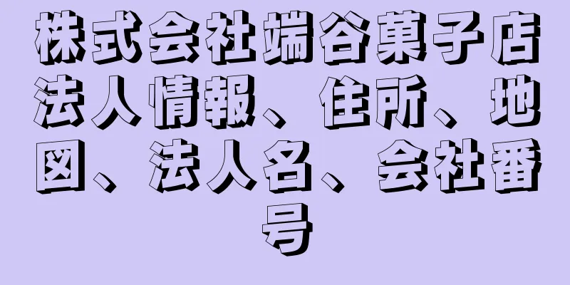 株式会社端谷菓子店法人情報、住所、地図、法人名、会社番号