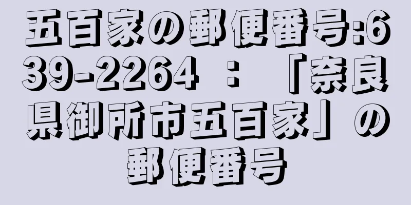 五百家の郵便番号:639-2264 ： 「奈良県御所市五百家」の郵便番号