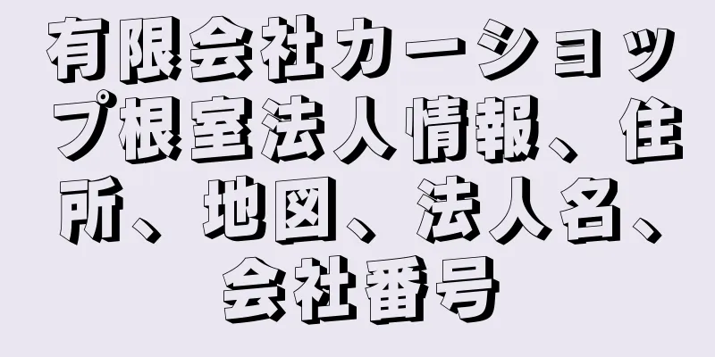 有限会社カーショップ根室法人情報、住所、地図、法人名、会社番号