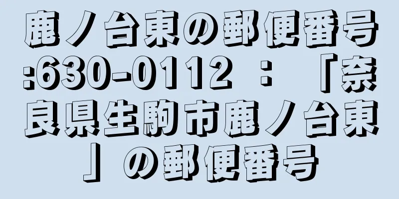 鹿ノ台東の郵便番号:630-0112 ： 「奈良県生駒市鹿ノ台東」の郵便番号