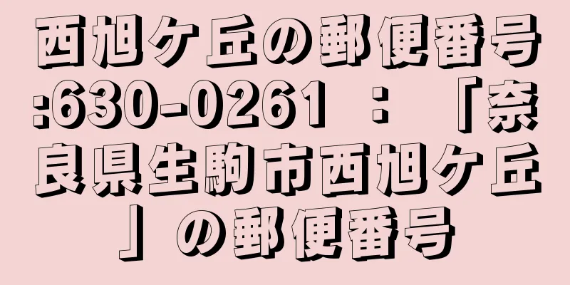 西旭ケ丘の郵便番号:630-0261 ： 「奈良県生駒市西旭ケ丘」の郵便番号