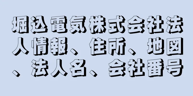 堀込電気株式会社法人情報、住所、地図、法人名、会社番号