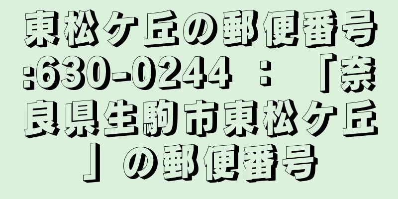 東松ケ丘の郵便番号:630-0244 ： 「奈良県生駒市東松ケ丘」の郵便番号