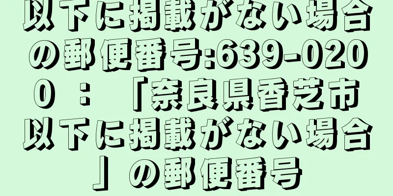 以下に掲載がない場合の郵便番号:639-0200 ： 「奈良県香芝市以下に掲載がない場合」の郵便番号