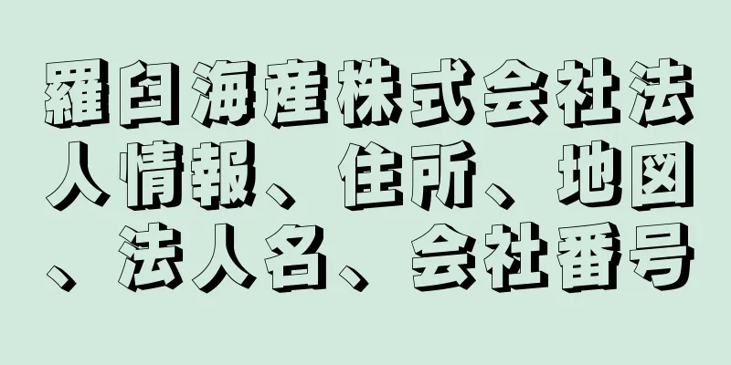 羅臼海産株式会社法人情報、住所、地図、法人名、会社番号