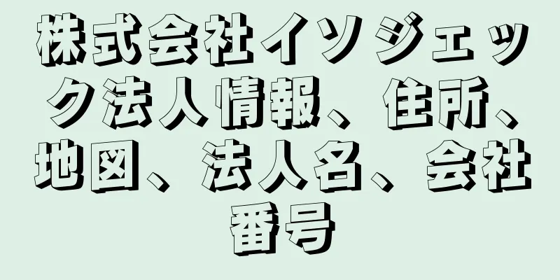 株式会社イソジェック法人情報、住所、地図、法人名、会社番号