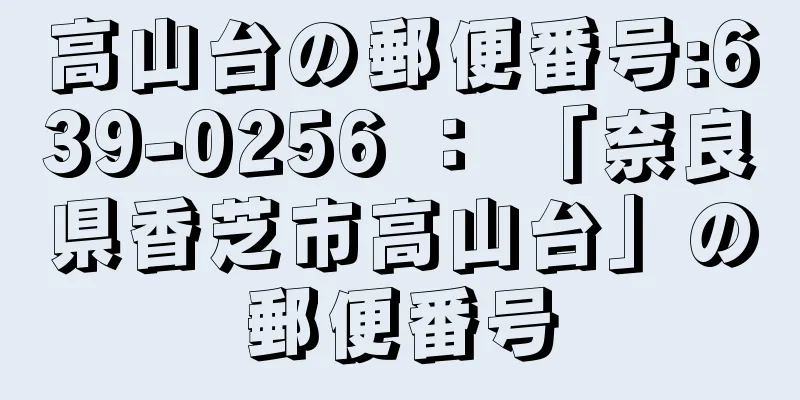 高山台の郵便番号:639-0256 ： 「奈良県香芝市高山台」の郵便番号