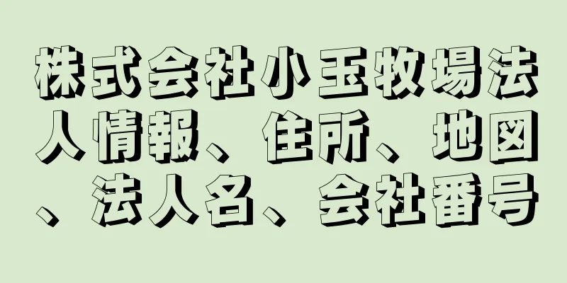 株式会社小玉牧場法人情報、住所、地図、法人名、会社番号