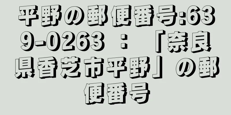 平野の郵便番号:639-0263 ： 「奈良県香芝市平野」の郵便番号