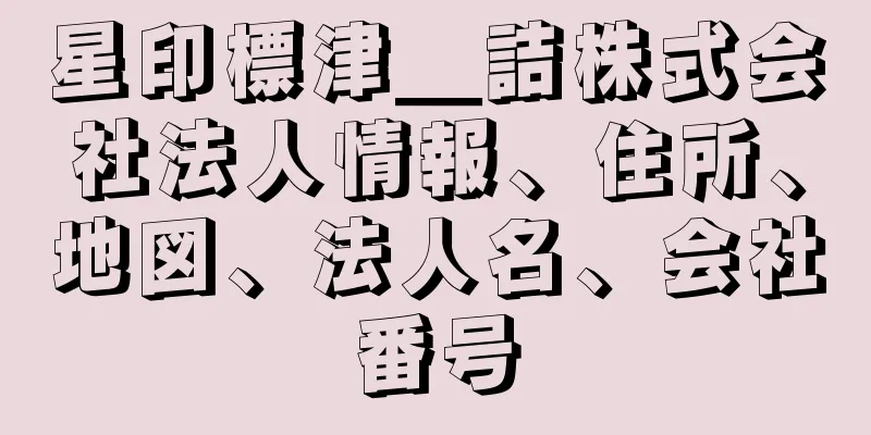 星印標津＿詰株式会社法人情報、住所、地図、法人名、会社番号