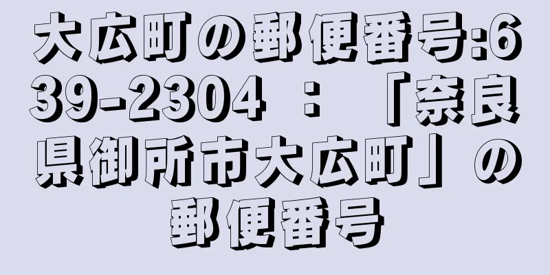 大広町の郵便番号:639-2304 ： 「奈良県御所市大広町」の郵便番号