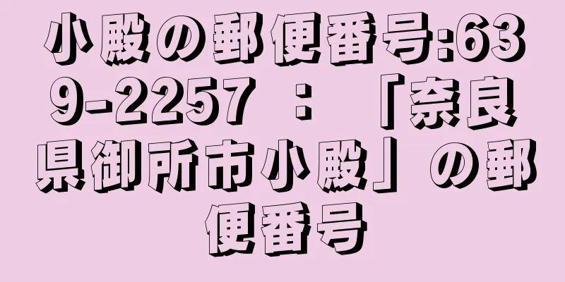 小殿の郵便番号:639-2257 ： 「奈良県御所市小殿」の郵便番号