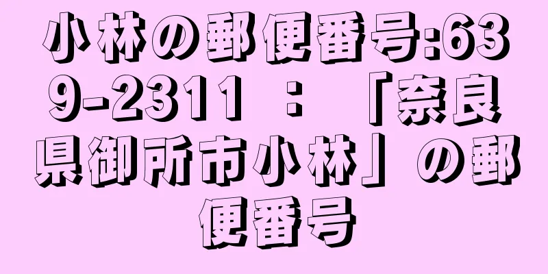 小林の郵便番号:639-2311 ： 「奈良県御所市小林」の郵便番号