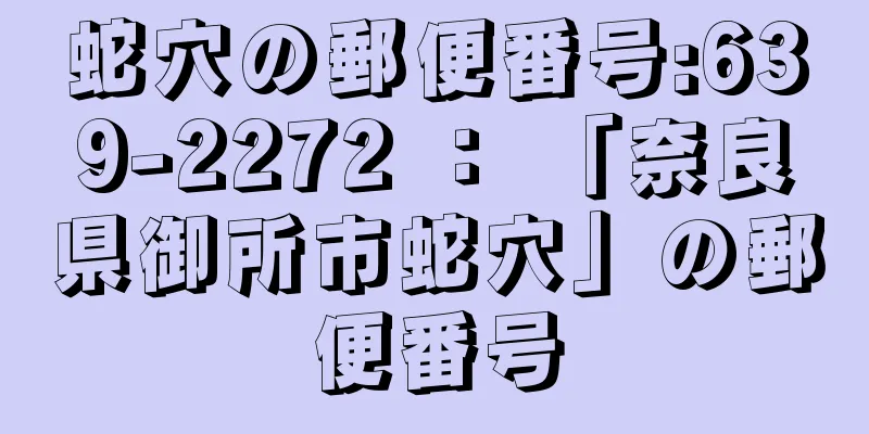 蛇穴の郵便番号:639-2272 ： 「奈良県御所市蛇穴」の郵便番号