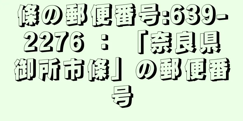 條の郵便番号:639-2276 ： 「奈良県御所市條」の郵便番号