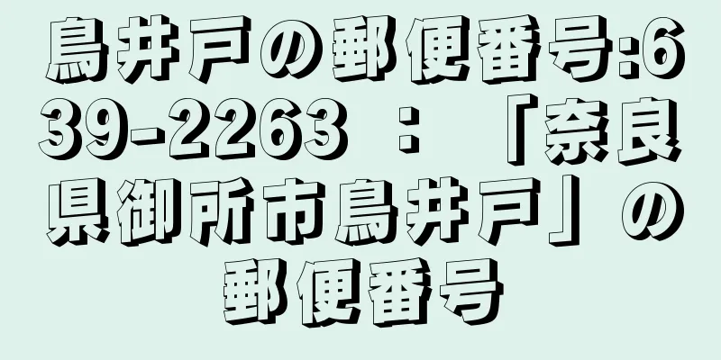 鳥井戸の郵便番号:639-2263 ： 「奈良県御所市鳥井戸」の郵便番号