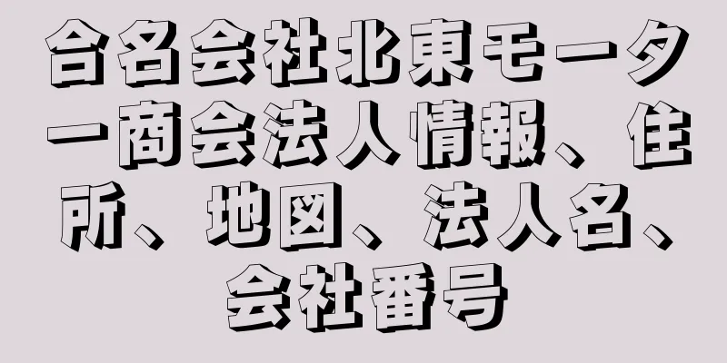 合名会社北東モーター商会法人情報、住所、地図、法人名、会社番号