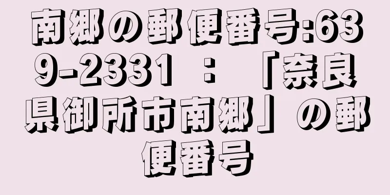 南郷の郵便番号:639-2331 ： 「奈良県御所市南郷」の郵便番号