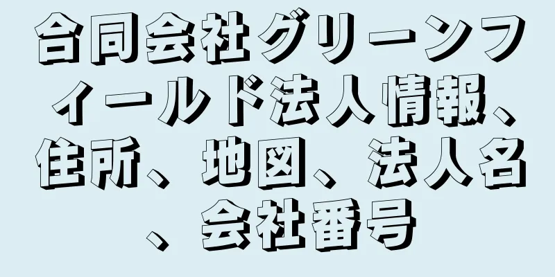 合同会社グリーンフィールド法人情報、住所、地図、法人名、会社番号