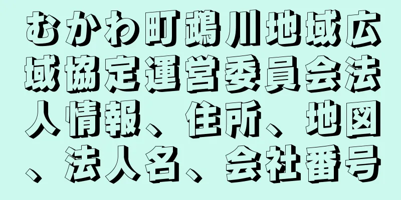 むかわ町鵡川地域広域協定運営委員会法人情報、住所、地図、法人名、会社番号