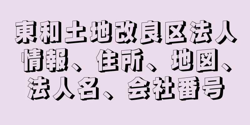 東和土地改良区法人情報、住所、地図、法人名、会社番号