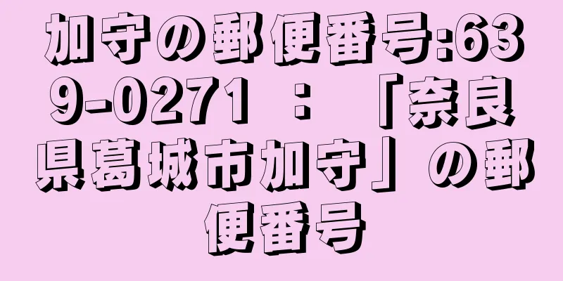 加守の郵便番号:639-0271 ： 「奈良県葛城市加守」の郵便番号