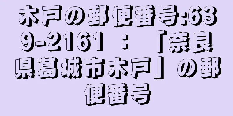 木戸の郵便番号:639-2161 ： 「奈良県葛城市木戸」の郵便番号