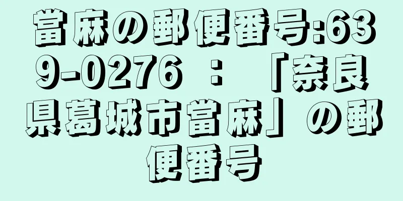 當麻の郵便番号:639-0276 ： 「奈良県葛城市當麻」の郵便番号