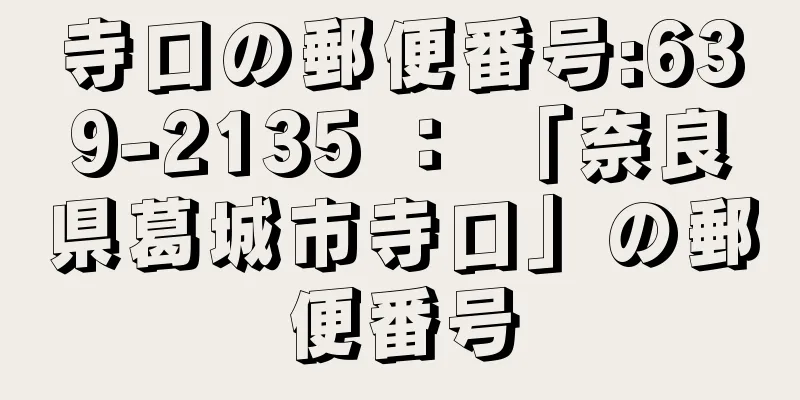 寺口の郵便番号:639-2135 ： 「奈良県葛城市寺口」の郵便番号