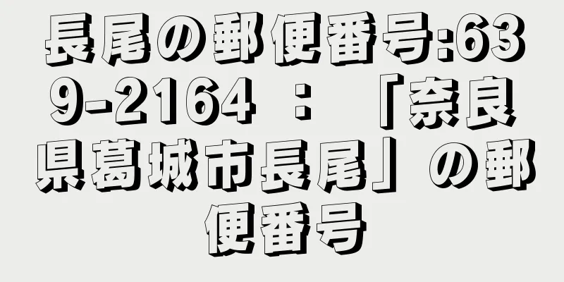 長尾の郵便番号:639-2164 ： 「奈良県葛城市長尾」の郵便番号