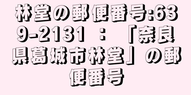 林堂の郵便番号:639-2131 ： 「奈良県葛城市林堂」の郵便番号