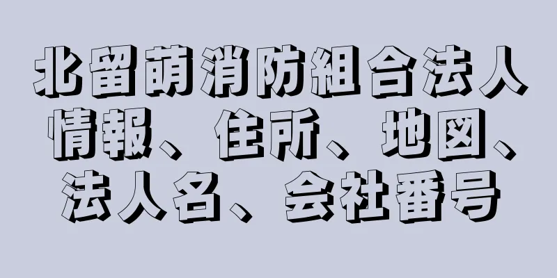 北留萌消防組合法人情報、住所、地図、法人名、会社番号