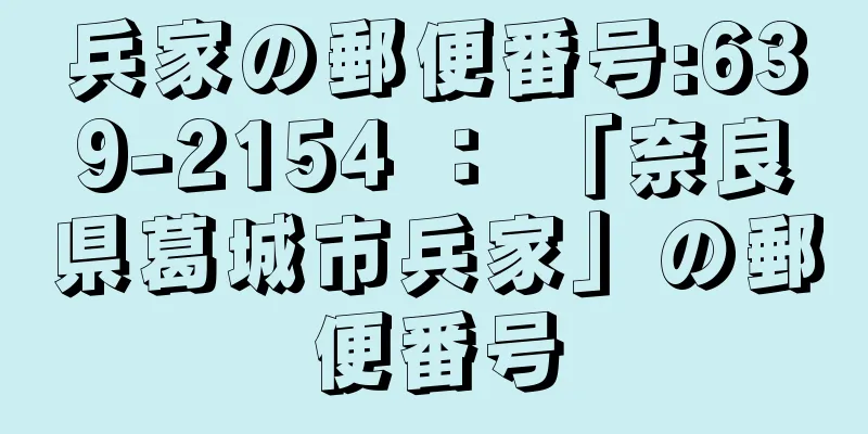 兵家の郵便番号:639-2154 ： 「奈良県葛城市兵家」の郵便番号