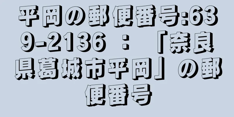 平岡の郵便番号:639-2136 ： 「奈良県葛城市平岡」の郵便番号