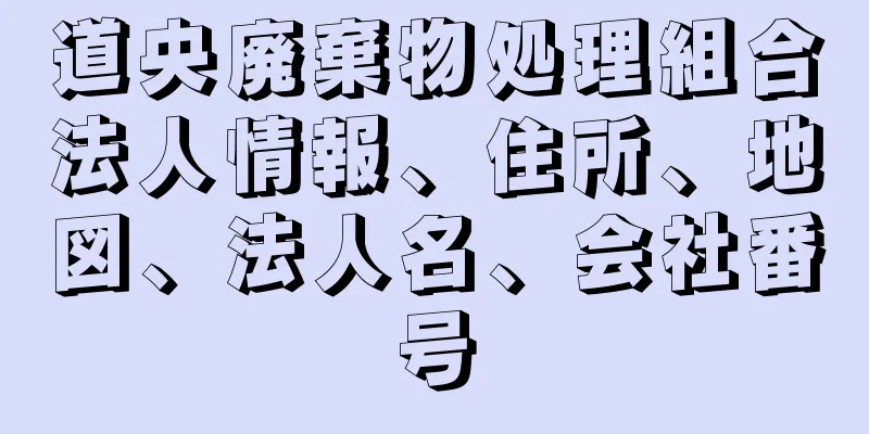 道央廃棄物処理組合法人情報、住所、地図、法人名、会社番号