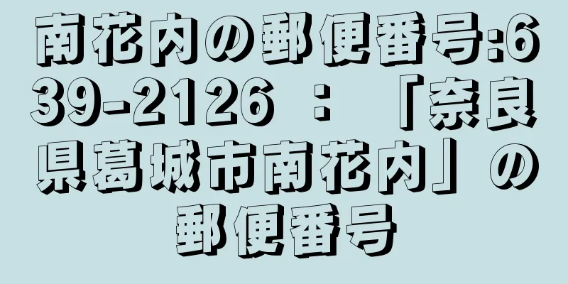 南花内の郵便番号:639-2126 ： 「奈良県葛城市南花内」の郵便番号