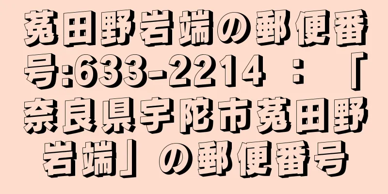 菟田野岩端の郵便番号:633-2214 ： 「奈良県宇陀市菟田野岩端」の郵便番号