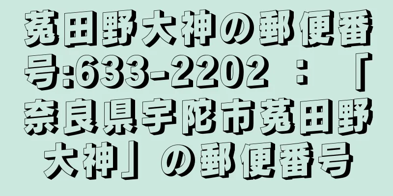 菟田野大神の郵便番号:633-2202 ： 「奈良県宇陀市菟田野大神」の郵便番号